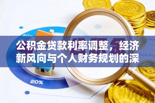 亳州公积金贷款利率调整，经济新风向与个人财务规划的深远影响