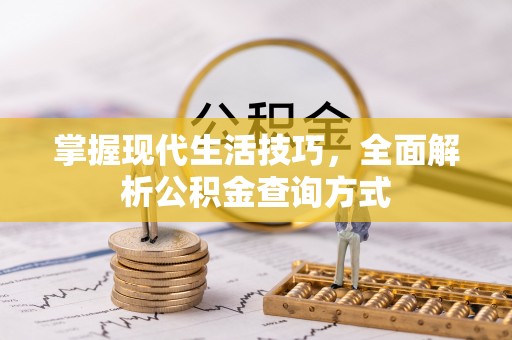 亳州掌握现代生活技巧，全面解析公积金查询方式
