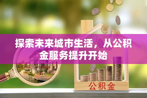 亳州探索未来城市生活，从公积金服务提升开始