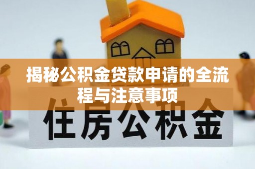 亳州揭秘公积金贷款申请的全流程与注意事项