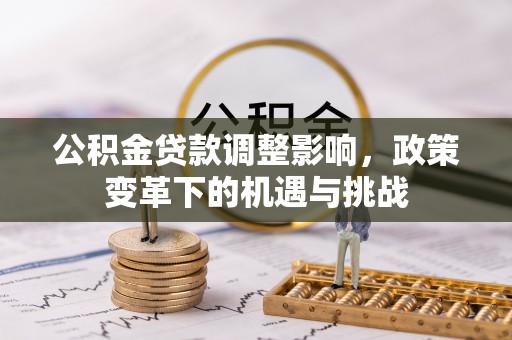 亳州公积金贷款调整影响，政策变革下的机遇与挑战