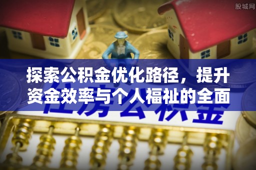 亳州探索公积金优化路径，提升资金效率与个人福祉的全面解析