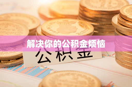 亳州解决你的公积金烦恼