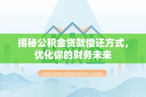亳州揭秘公积金贷款偿还方式，优化你的财务未来