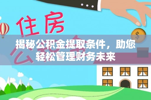 亳州揭秘公积金提取条件，助您轻松管理财务未来