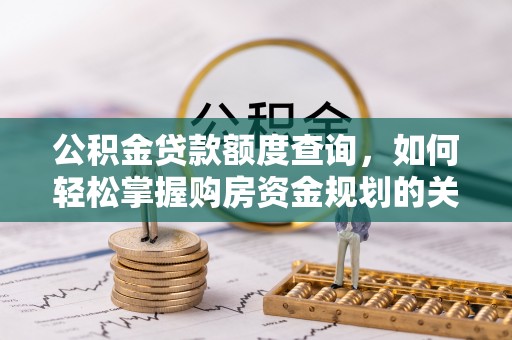 亳州公积金贷款额度查询，如何轻松掌握购房资金规划的关键