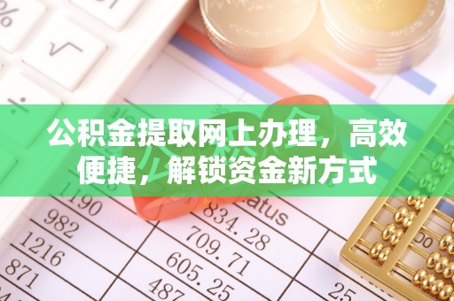 亳州公积金提取网上办理，高效便捷，解锁资金新方式