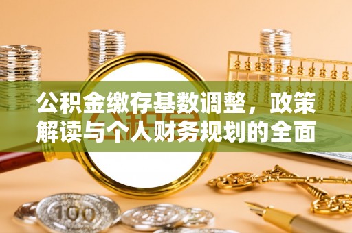 亳州公积金缴存基数调整，政策解读与个人财务规划的全面分析