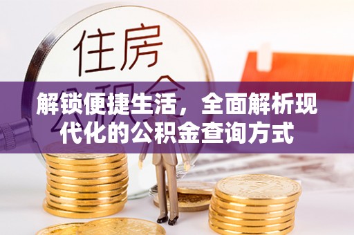 亳州解锁便捷生活，全面解析现代化的公积金查询方式