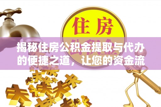 亳州揭秘住房公积金提取与代办的便捷之道，让您的资金流动更高效