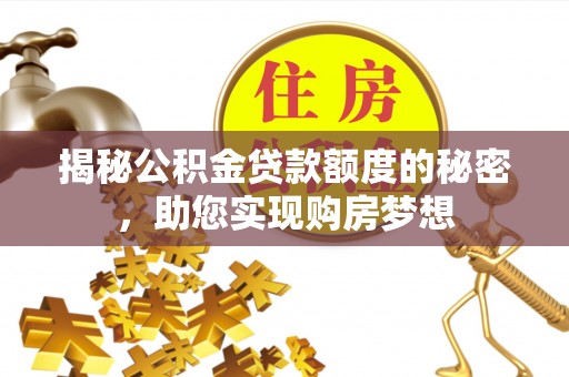 亳州揭秘公积金贷款额度的秘密，助您实现购房梦想