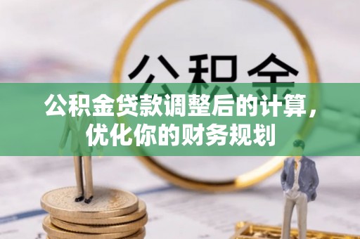 亳州公积金贷款调整后的计算，优化你的财务规划