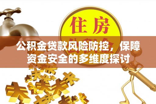 亳州公积金贷款风险防控，保障资金安全的多维度探讨