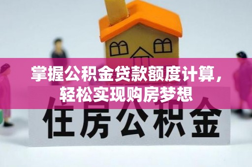 亳州掌握公积金贷款额度计算，轻松实现购房梦想