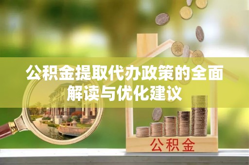 亳州公积金提取代办政策的全面解读与优化建议