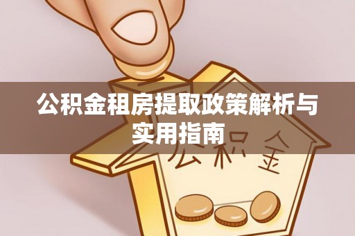 亳州公积金租房提取政策解析与实用指南