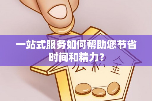 亳州一站式服务如何帮助您节省时间和精力？