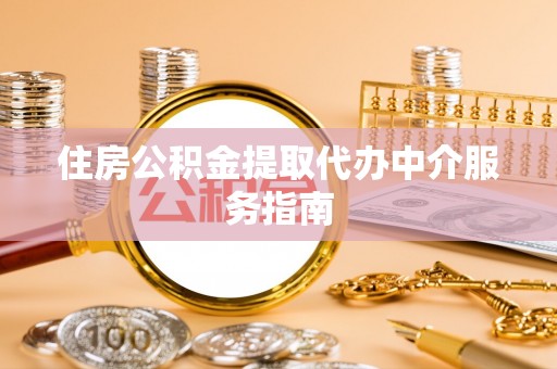 亳州住房公积金提取代办中介服务指南